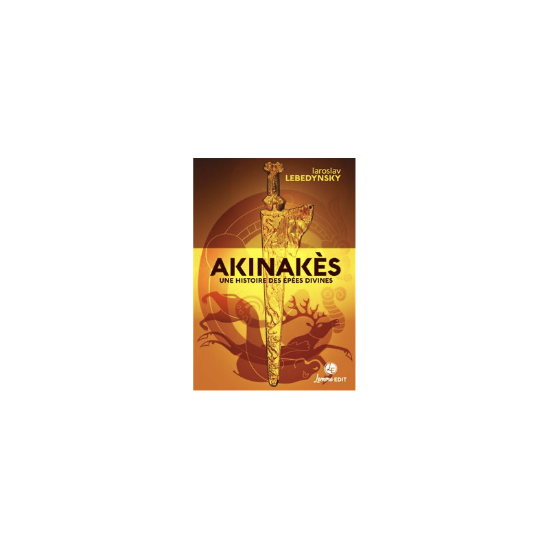 Akinakès - Une histoire des épées divines en Eurasie