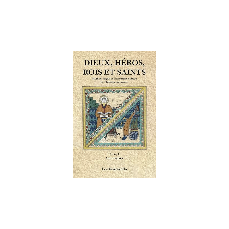 Dieux, héros, rois et saints - Mythes, sagas et littérature épique de l'Irlande ancienne: Livre 1, Aux origines